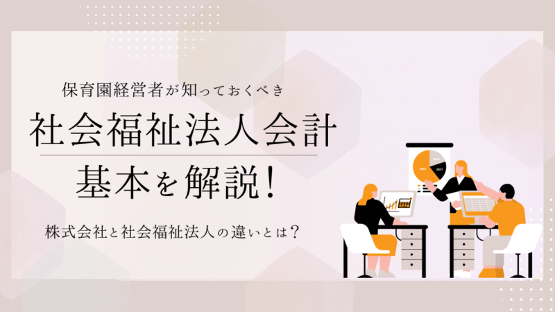 社会福祉法人会計の基本を解説！〜保育園経営者が知っておくべきこと〜